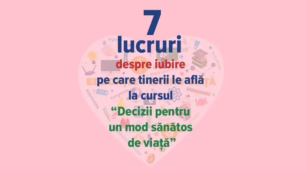 7 lucruri despre iubire pe care tinerii le află la cursul “Decizii pentru un mod sănătos de viață” 