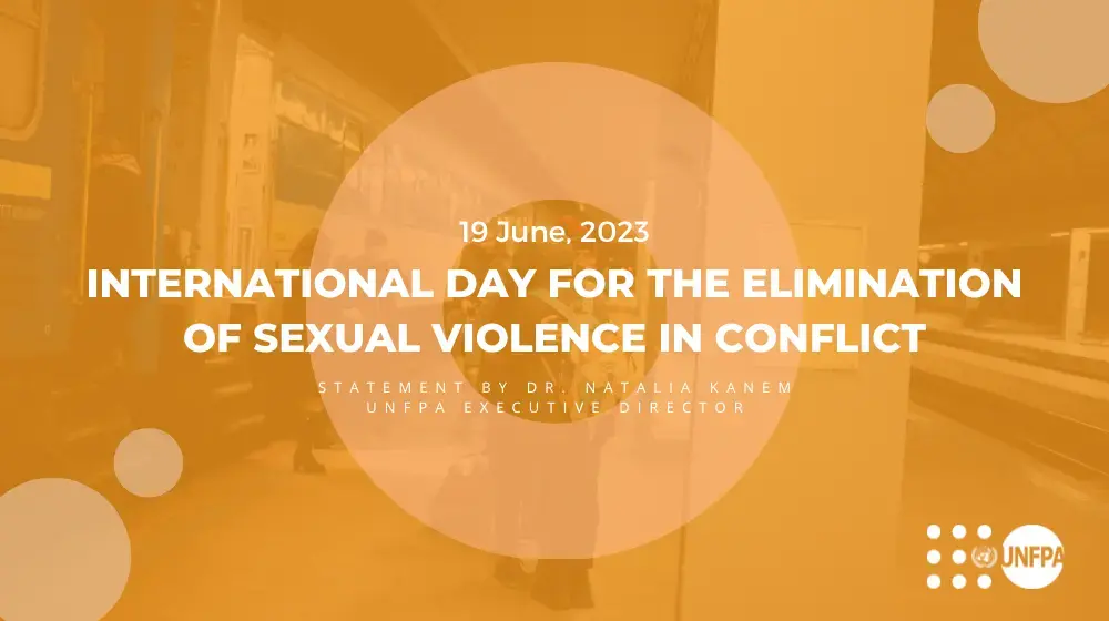 Statement by UNFPA Executive Director Dr. Natalia Kanem on the International Day for the Elimination of Sexual Violence in Conflict - 19 June 2023